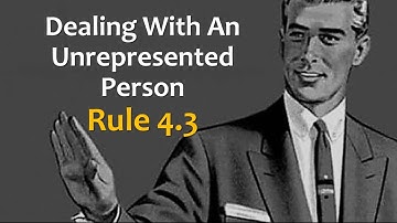 Model Rule 4.3 - Dealing With An Unrepresented Person