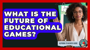 What Is The Future Of Educational Games? - Aspiring Teacher Guide