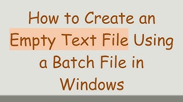 How to Create an Empty Text File Using a Batch File in Windows