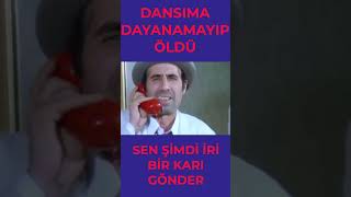 Dansıma dayanamayıp öldü-sen şimdi iri bir karı gönder