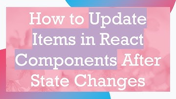 How to Update Items in React Components After State Changes