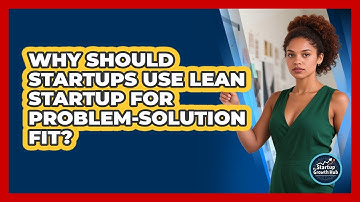 Why Should Startups Use Lean Startup For Problem-Solution Fit? - The Startup Growth Hub