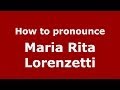 How to pronounce Maria Rita Lorenzetti (Italian/Italy) - PronounceNames.com