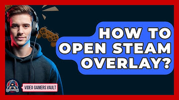How To Open Steam Overlay? - Video Gamers Vault