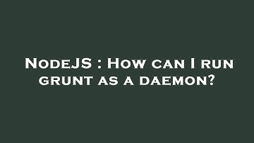 NodeJS : How can I run grunt as a daemon?