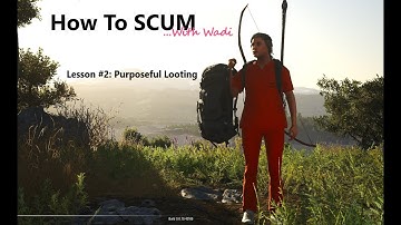 How to SCUM...Lesson #2: Purposeful looting