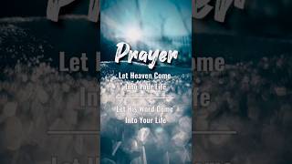 Prayer: Prayer:Let Heaven come into your life,Let His word come into your life.
