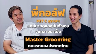 พี่กอล์ฟ เรียนตัดขนเพื่อทำสุนัขตัวเองจนกลายเป็น Master Grooming คนแรกของไทย l Groomer Talk EP.1