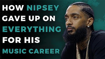 How Nipsey Hussle Sacrificed Everything For His Music Career