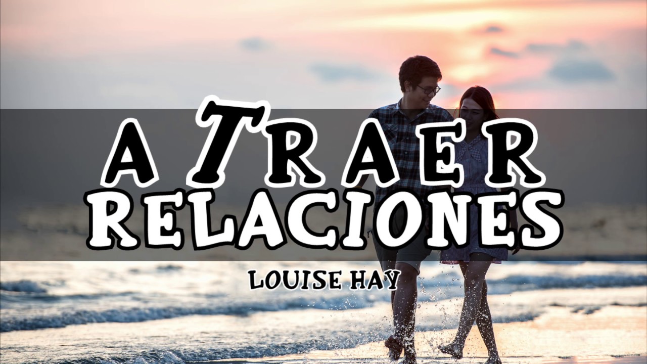 Cómo Atraer Relaciones Sanas - Por Louise Hay