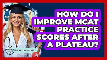 How Do I Improve MCAT Practice Scores After A Plateau? - Med School Survival Guide
