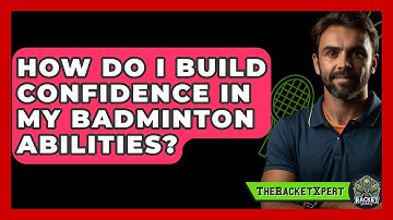 How Do I Build Confidence In My Badminton Abilities? - The Racket Xpert