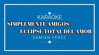 KARAOKE - SIMPLEMENTE AMIGOS / ECLIPSE TOTAL DEL AMOR (DAMIAN PEREZ) KARAOKE SIN PUBLICIDAD Wealth