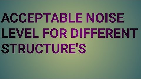 ACCEPTABLE NOISE LEVEL FOR DIFFERENT STRUCTURES