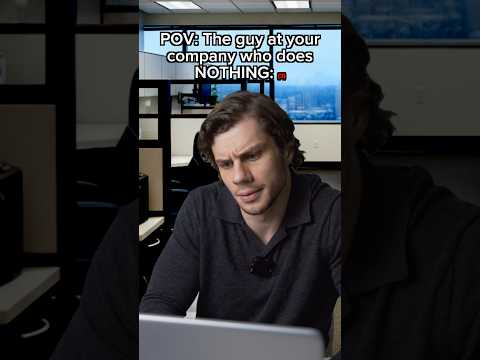 They Guy At Your Company Who Does NOTHING 