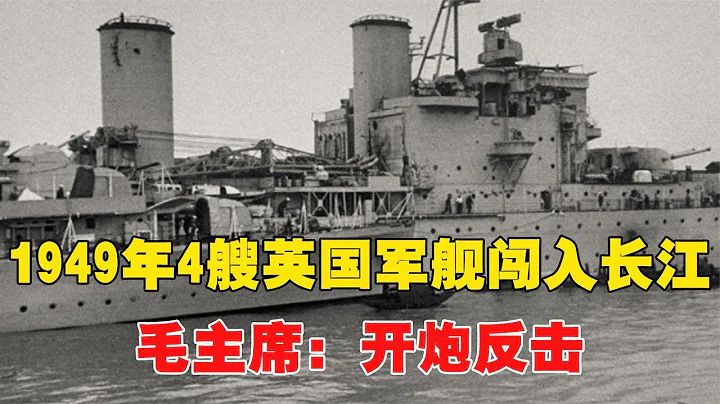 1949年，4艘英国军舰闯入长江，炸伤我军干部，毛主席：开炮反击 - 天天要闻