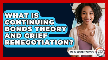 What Is Continuing Bonds Theory And Grief Renegotiation? - Dealing With Grief Together