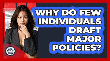 Why Do Few Individuals Draft Major Policies? - Making Politics Simple