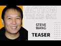 Action Talks Episode #21 Teaser - Steve Wang