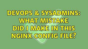 DevOps & SysAdmins: What mistake did I make in this NGINX config file?