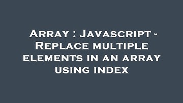 Array : Javascript - Replace multiple elements in an array using index