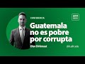 Guatemala no es pobre por corrupta | Olav Dirkmaat