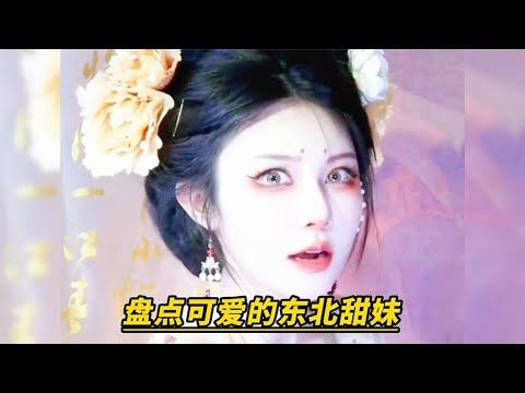 盘点开口脆的东北甜妹，长得真好看，可惜了我的哑巴新娘