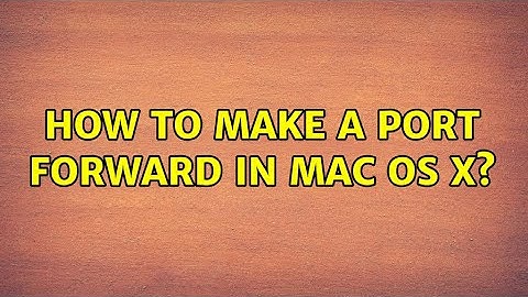 How to make a port forward in Mac OS X? (5 Solutions!!)