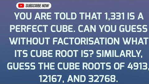 You are told that 1,331 is a perfect cube. Can you guess without factorisation what its cube .......