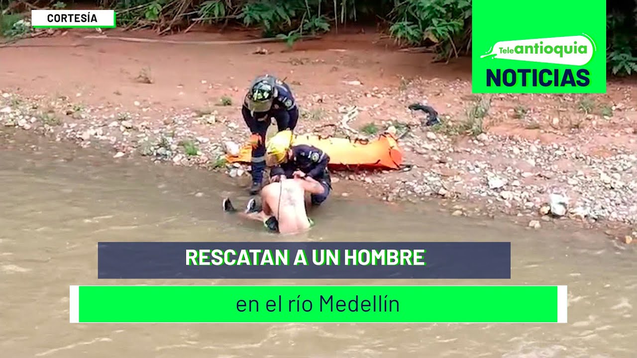 Rescatan a un hombre en el río Medellín - Teleantioquia Noticias - YouTube