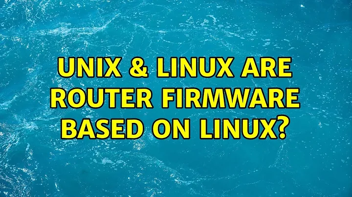Unix & Linux: Are router firmware based on linux?