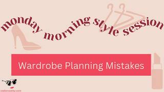 Wardrobe Planning Mistakes | Monday Morning Style Session