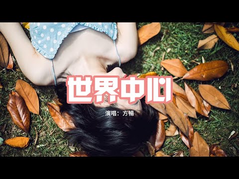 方暢 - 世界中心『你曾經是我的世界中心 是我弄丟了你，我的偏愛該向誰遷移？我會放過你 然後大度的放過我自己。』【動態歌詞MV】