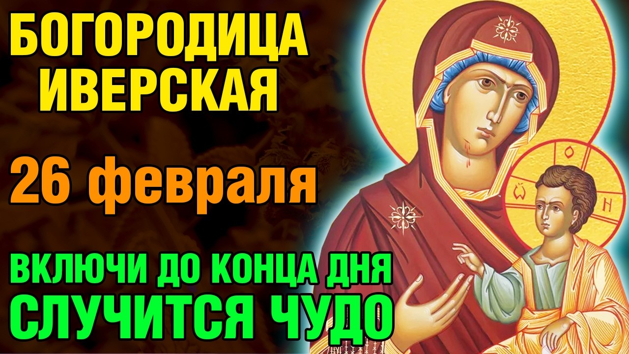 26 февраля БОГОРОДИЦА ИВЕРСКАЯ! ВКЛЮЧИ ДО КОНЦА ДНЯ - СЛУЧИТСЯ ЧУДО! Православие.