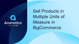Sell Products in Multiple Units of Measure in BigCommerce and Acumatica