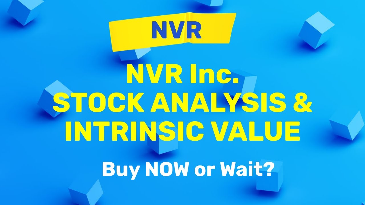 NVR Inc (NVR) Stock Analysis and Intrinsic Value Buy Now or Wait