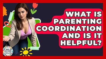 What Is Parenting Coordination And Is It Helpful? - Child Welfare Network