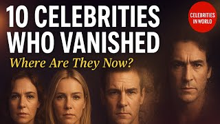 10 celebrities who disappeared from the spotlight