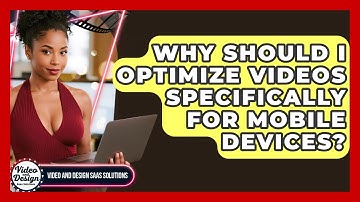 Why Should I Optimize Videos Specifically For Mobile Devices? - Video And Design Saas Solutions
