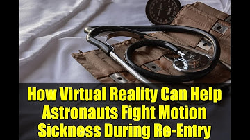 How Virtual Reality Can Help Astronauts Fight Motion Sickness During Re-Entry