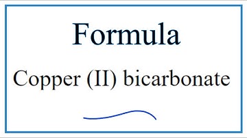 How to Write the Formula for Copper (II) bicarbonate