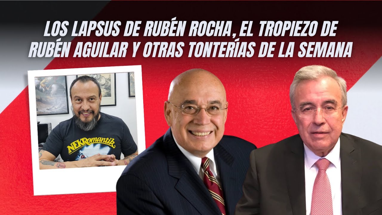 Los lapsus de Rubén Rocha, el tropiezo de Rubén Aguilar y otras ...