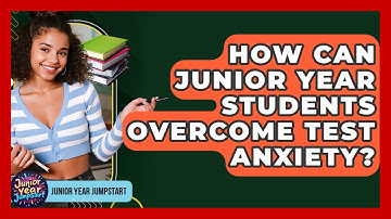 How Can Junior Year Students Overcome Test Anxiety? - Junior Year Jumpstart