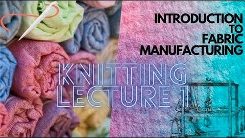 Types of Fabrics | Introduction to Fabric Manufacturing । Knitting Lecture 1