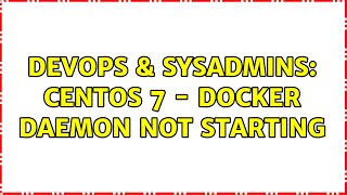 DevOps & SysAdmins: CentOS 7 - docker daemon not starting