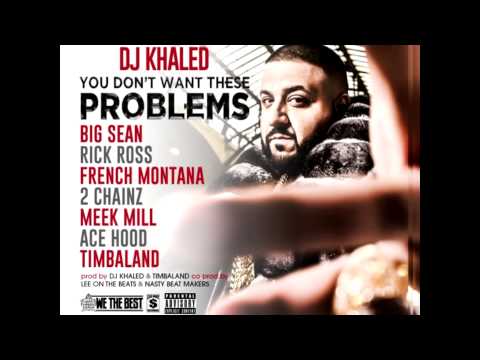 DJ Khaled (+) You Don't Want These Problems (feat. Big Sean, Rick Ross, French Montana, 2 Chainz, Meek Mill, Ace Hood & Timbaland)