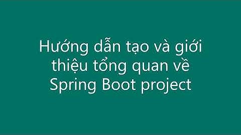 Spring Boot phần 1 - Hướng dẫn tạo và giới thiệu tổng quan về Spring Boot project
