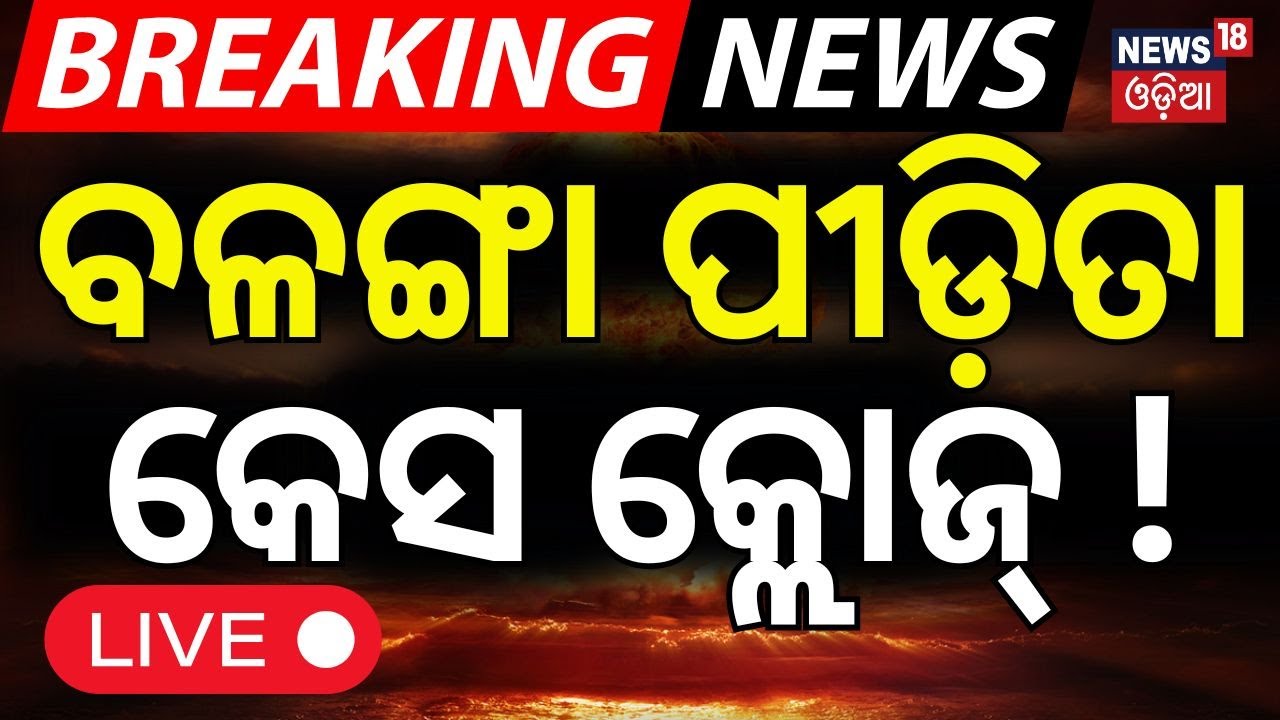 Live: ବଳଙ୍ଗା ପୀଡ଼ିତା କେସ୍‌ କ୍ଲଜ|  Puri Balanga News Today | Balanga Case |Breaking News