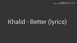 Khalid - Better (Lyrics)