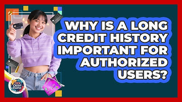 Why Is A Long Credit History Important For Authorized Users? - Teen Credit Starter